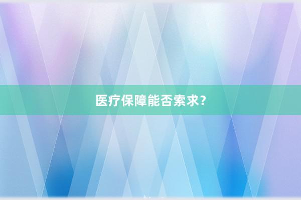 医疗保障能否索求？